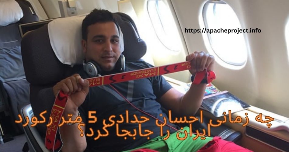 چه زمانی احسان حدادی 5 متر رکورد ایران را جابجا کرد؟
